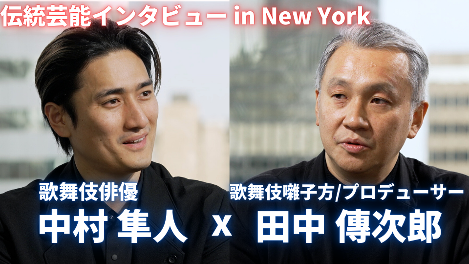 伝統芸能インタビュー in New York　歌舞伎俳優 中村隼人 × 歌舞伎囃子方 田中傳次郎